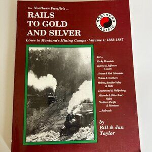 Rails To Gold And Silver Lines to Montana’s Mining Camps Volume 1 1883-1887 Book